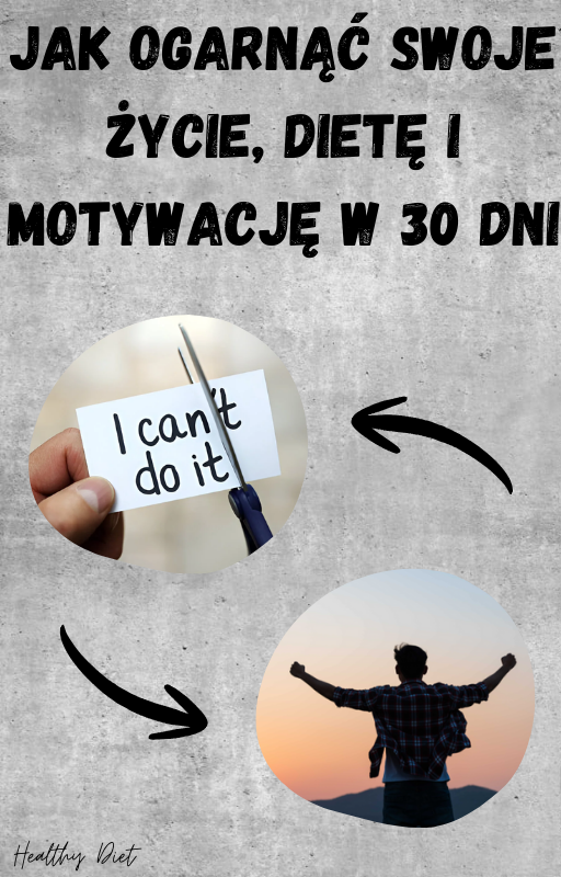 JAK OGARNĄĆ SWOJE ŻYCIE, DIETĘ I MOTYWACJE W 30 DNI